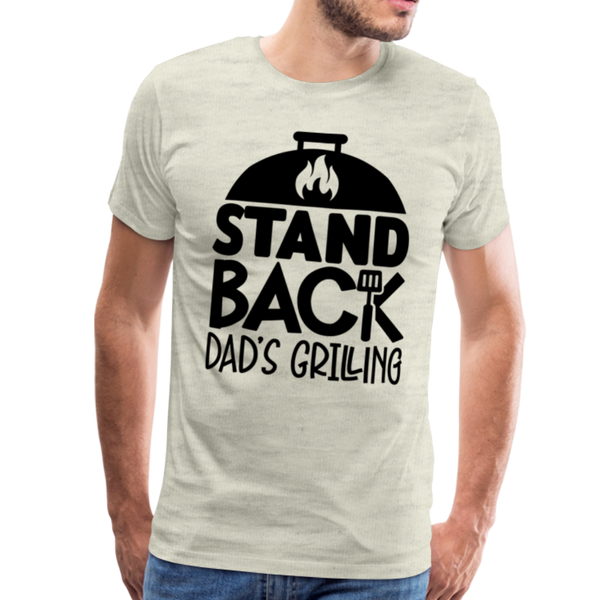 Stand Back Dad's Grilling Funny Father's Day Men's Premium T-Shirt - heather oatmeal