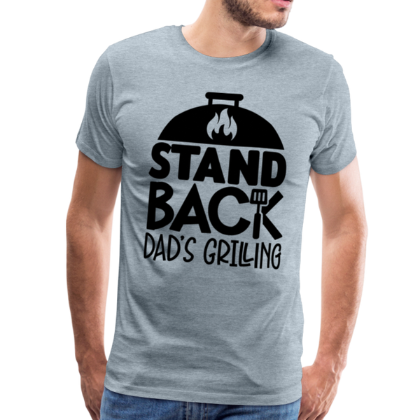 Stand Back Dad's Grilling Funny Father's Day Men's Premium T-Shirt - heather ice blue