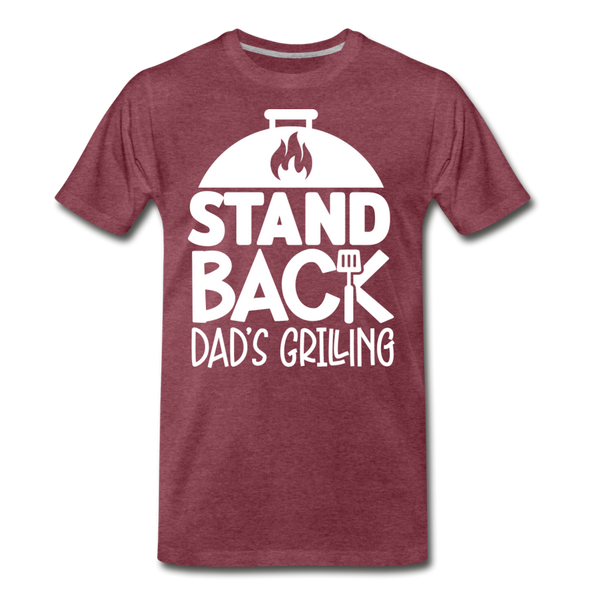 Stand Back Dad's Grilling Funny Father's Day Men's Premium T-Shirt - heather burgundy