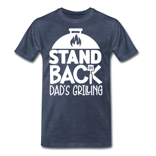 Stand Back Dad's Grilling Funny Father's Day Men's Premium T-Shirt - heather blue