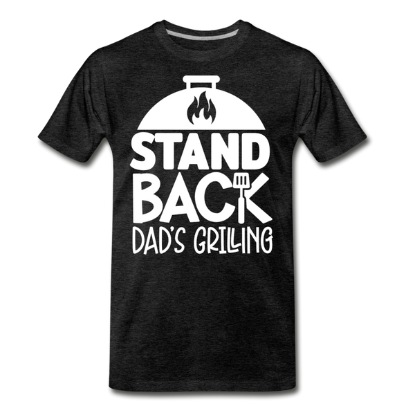 Stand Back Dad's Grilling Funny Father's Day Men's Premium T-Shirt - charcoal gray