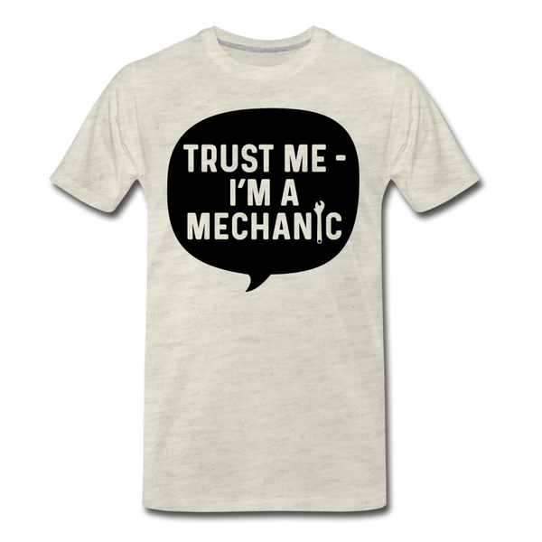 Trust Me I'm a Mechanic Men's Premium T-Shirt - heather oatmeal