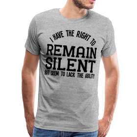 Have the Right to Remain Silent But I Seem to Lack the Ability Men's Premium T-Shirt