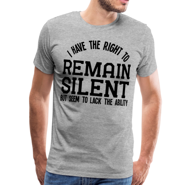 Have the Right to Remain Silent But I Seem to Lack the Ability Men's Premium T-Shirt - heather gray