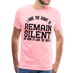 Have the Right to Remain Silent But I Seem to Lack the Ability Men's Premium T-Shirt