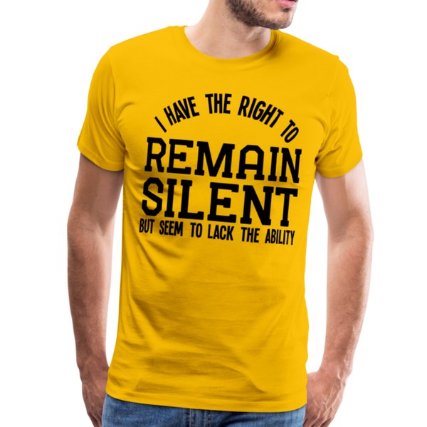 Have the Right to Remain Silent But I Seem to Lack the Ability Men's Premium T-Shirt - sun yellow