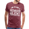 I Have the Right to Remain Silent But I Seem to Lack the Ability Men's Premium T-Shirt - heather burgundy