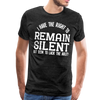 I Have the Right to Remain Silent But I Seem to Lack the Ability Men's Premium T-Shirt - charcoal gray