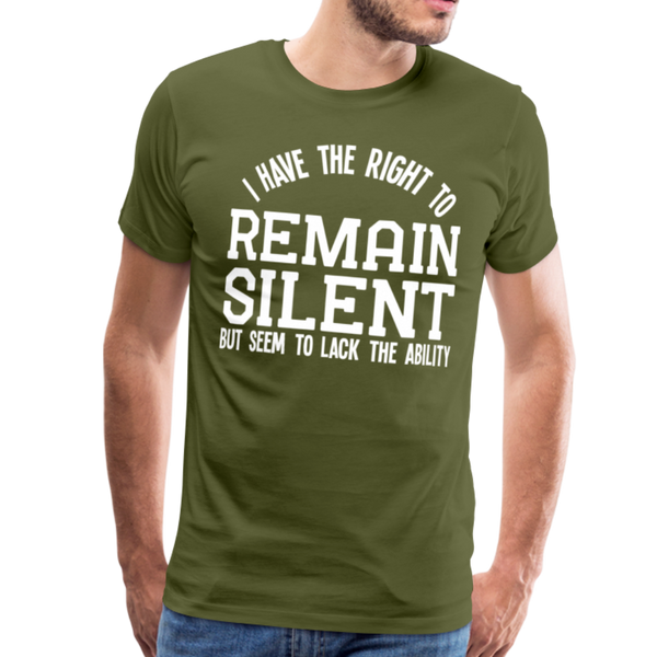 I Have the Right to Remain Silent But I Seem to Lack the Ability Men's Premium T-Shirt - olive green