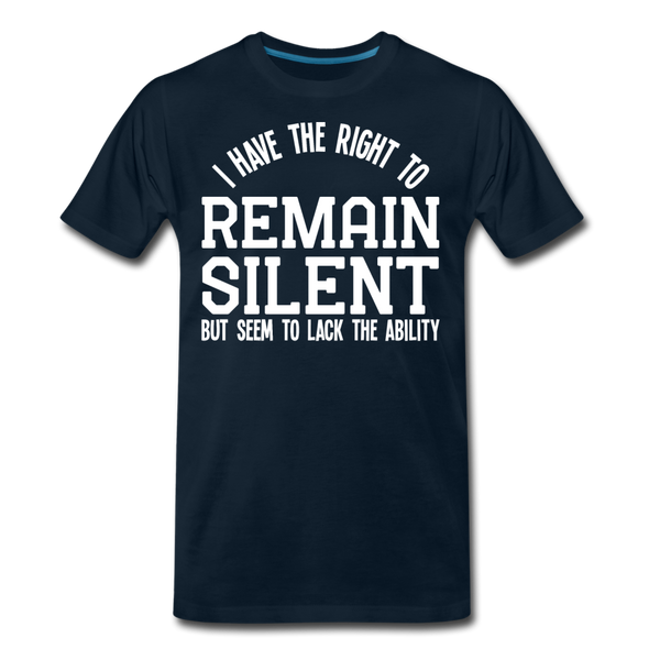 I Have the Right to Remain Silent But I Seem to Lack the Ability Men's Premium T-Shirt - deep navy