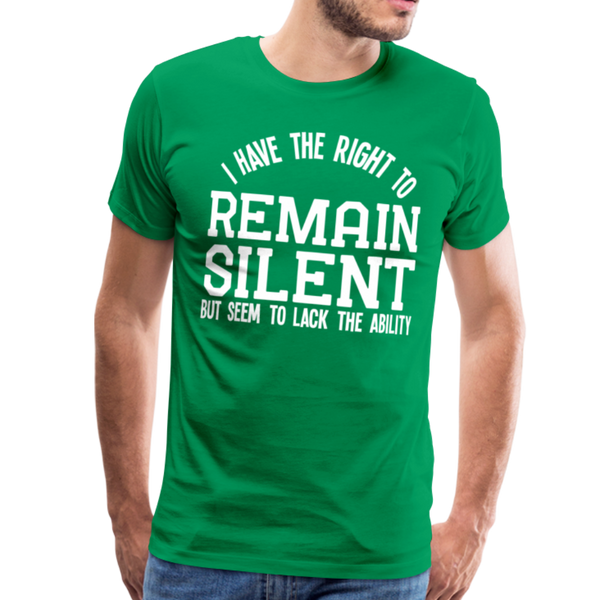 I Have the Right to Remain Silent But I Seem to Lack the Ability Men's Premium T-Shirt - kelly green