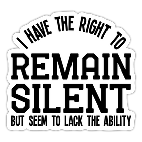 I Have the Right to Remain Silent But I Seem to Lack the Ability Sticker