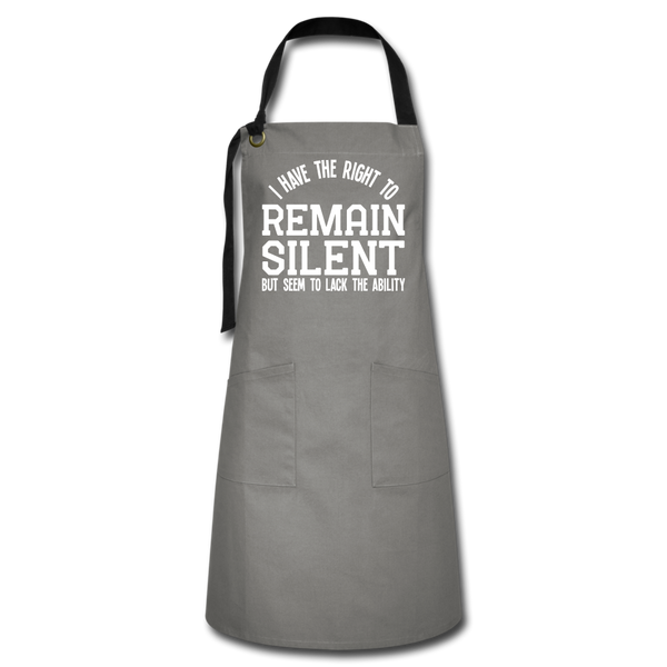 I Have the Right to Remain Silent But I Seem to Lack the Ability Artisan Apron - gray/black
