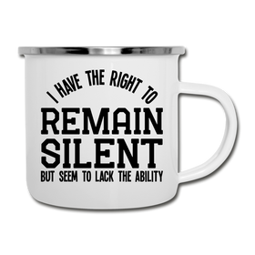 I Have the Right to Remain Silent But I Seem to Lack the Ability Camper Mug