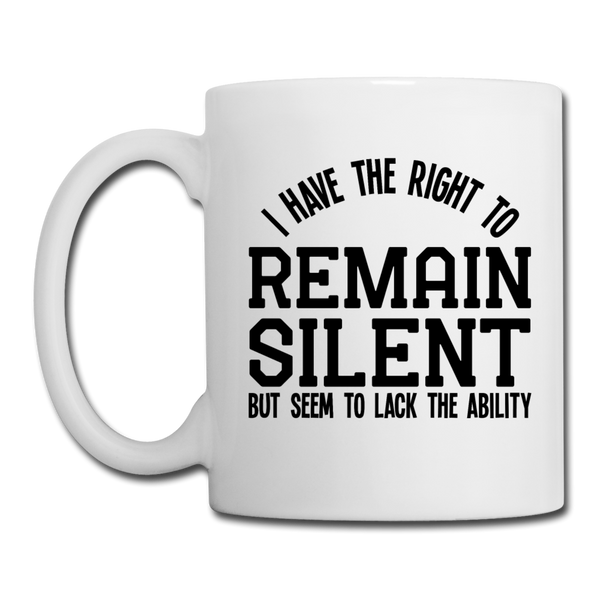 I Have the Right to Remain Silent But I Seem to Lack the Ability Coffee/Tea Mug - white