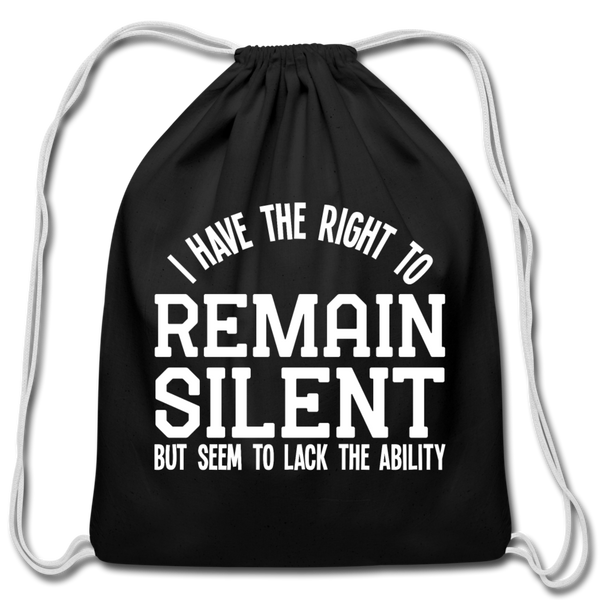 I Have the Right to Remain Silent But I Seem to Lack the Ability Cotton Drawstring Bag - black