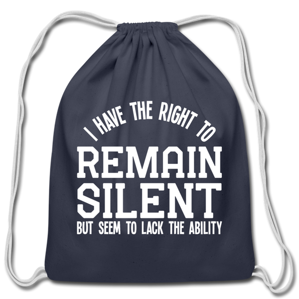 I Have the Right to Remain Silent But I Seem to Lack the Ability Cotton Drawstring Bag - navy