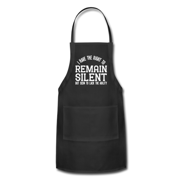 I Have the Right to Remain Silent But I Seem to Lack the Ability Adjustable Apron - black
