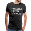 Funny Obsessive Coffee Disorder Men's Premium T-Shirt - black