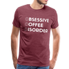 Funny Obsessive Coffee Disorder Men's Premium T-Shirt - heather burgundy