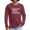 Funny Obsessive Coffee Disorder Men's Premium Long Sleeve T-Shirt - heather burgundy