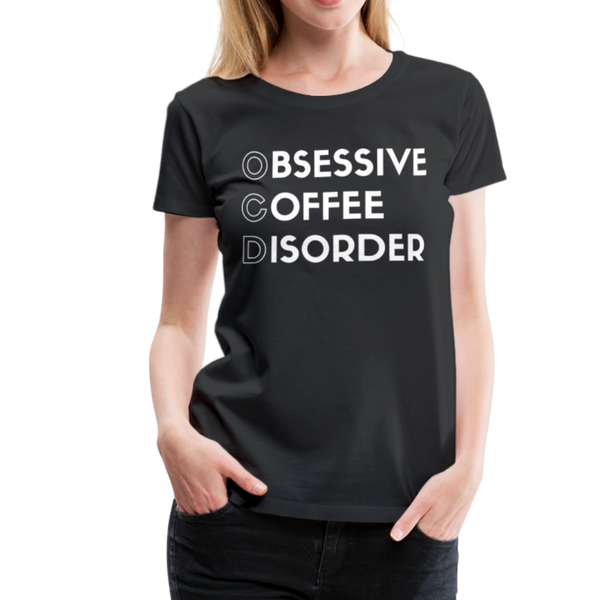 Funny Obsessive Coffee Disorder Women’s Premium T-Shirt - black