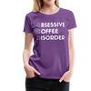 Funny Obsessive Coffee Disorder Women’s Premium T-Shirt - purple
