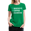 Funny Obsessive Coffee Disorder Women’s Premium T-Shirt - kelly green