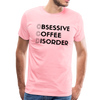 Funny Obsessive Coffee Disorder Men's Premium T-Shirt - pink