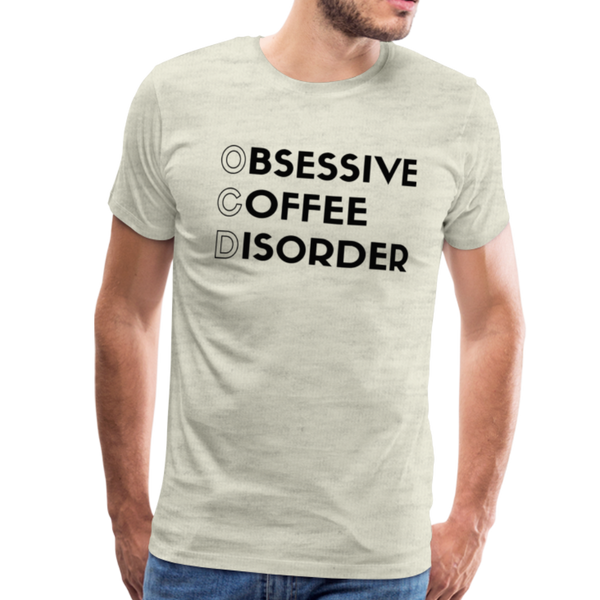 Funny Obsessive Coffee Disorder Men's Premium T-Shirt - heather oatmeal