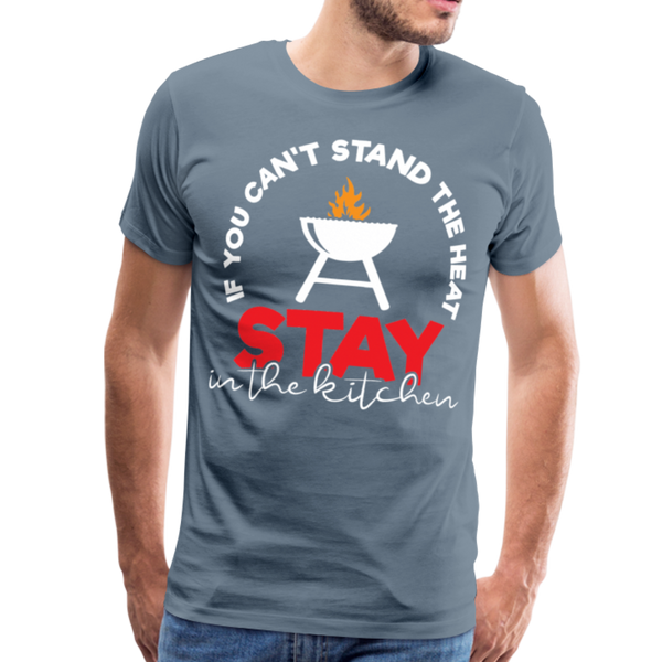 If You Can't Stand the Heat Stay in the Kitchen Men's Premium T-Shirt - steel blue