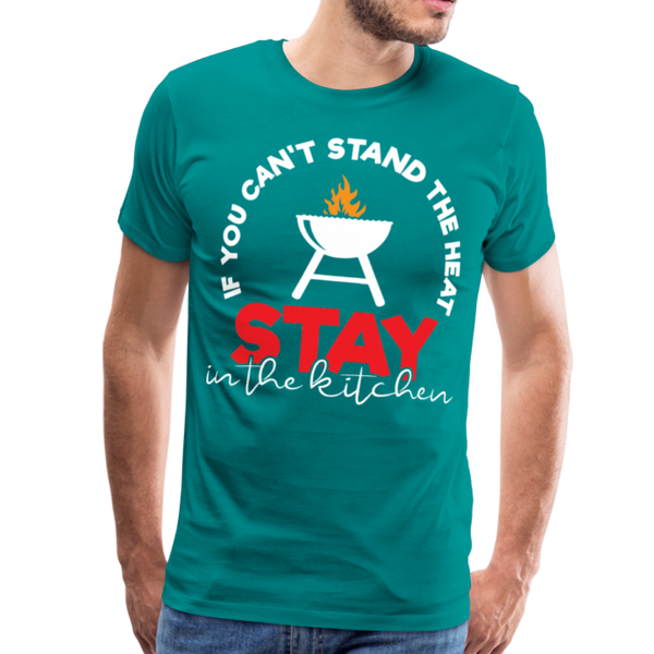 If You Can't Stand the Heat Stay in the Kitchen Men's Premium T-Shirt - teal