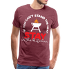 If You Can't Stand the Heat Stay in the Kitchen Men's Premium T-Shirt - heather burgundy