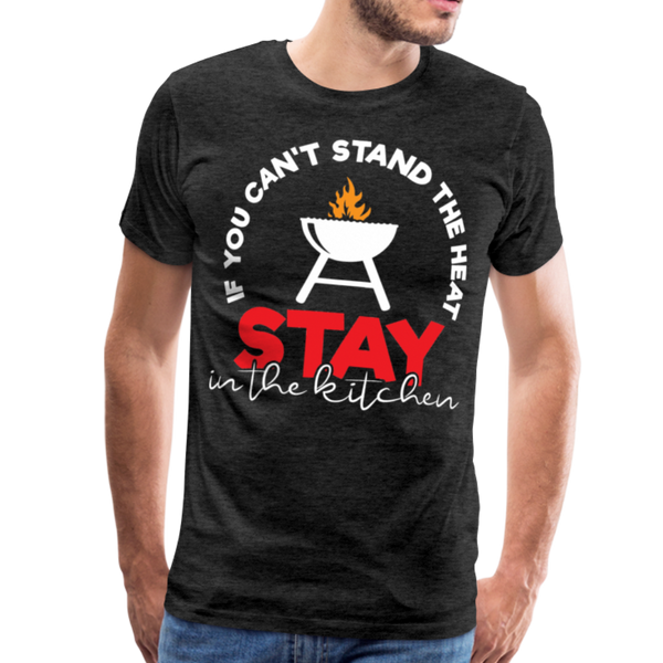 If You Can't Stand the Heat Stay in the Kitchen Men's Premium T-Shirt - charcoal gray