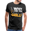 Why are you all up in my Grill? Funny BBQ Men's Premium T-Shirt - black