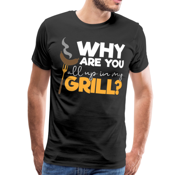 Why are you all up in my Grill? Funny BBQ Men's Premium T-Shirt - black