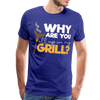 Why are you all up in my Grill? Funny BBQ Men's Premium T-Shirt - royal blue
