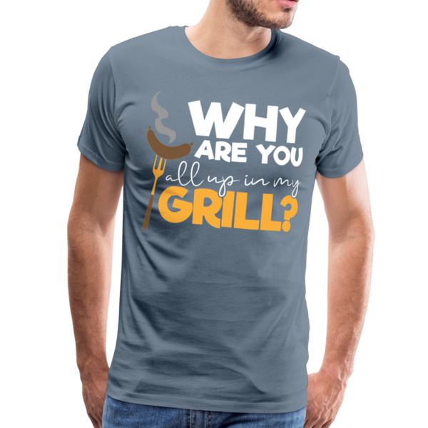 Why are you all up in my Grill? Funny BBQ Men's Premium T-Shirt - steel blue