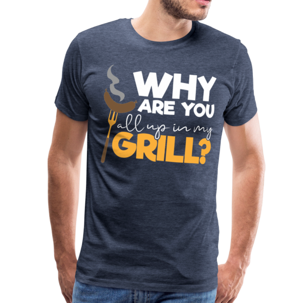 Why are you all up in my Grill? Funny BBQ Men's Premium T-Shirt - heather blue