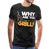 Why are you all up in my Grill? Funny BBQ Men's Premium T-Shirt - charcoal gray