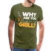 Why are you all up in my Grill? Funny BBQ Men's Premium T-Shirt - olive green