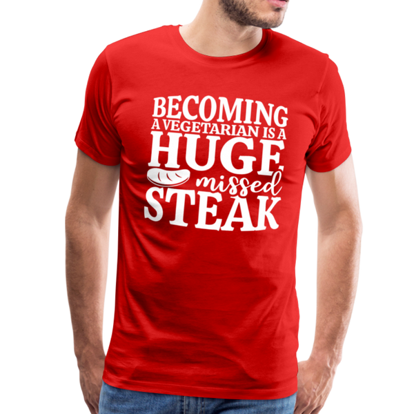Becoming A Vegetarian Is A Huge Missed Steak Men's Premium T-Shirt - red