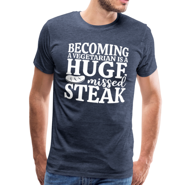 Becoming A Vegetarian Is A Huge Missed Steak Men's Premium T-Shirt - heather blue
