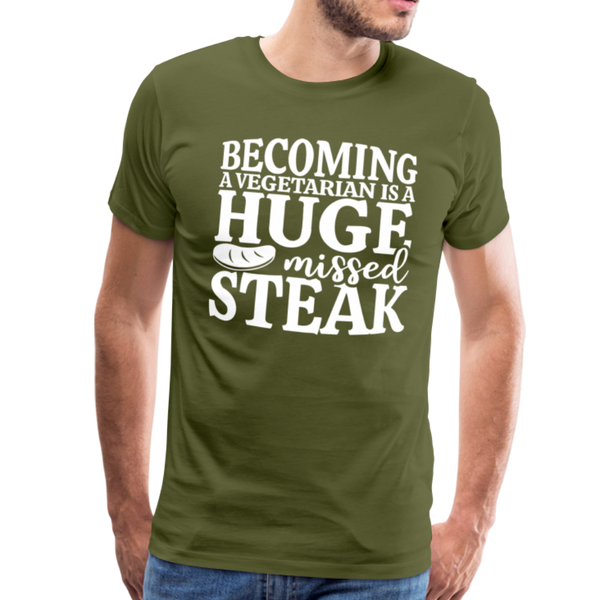 Becoming A Vegetarian Is A Huge Missed Steak Men's Premium T-Shirt - olive green