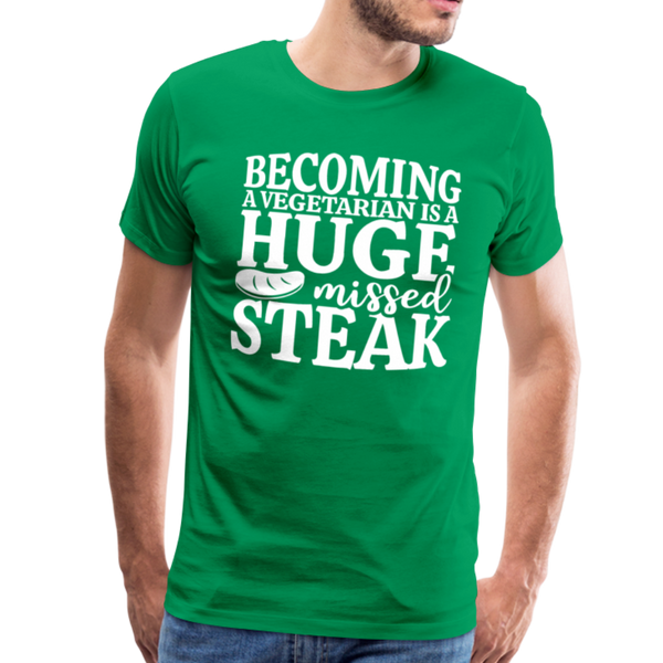 Becoming A Vegetarian Is A Huge Missed Steak Men's Premium T-Shirt - kelly green