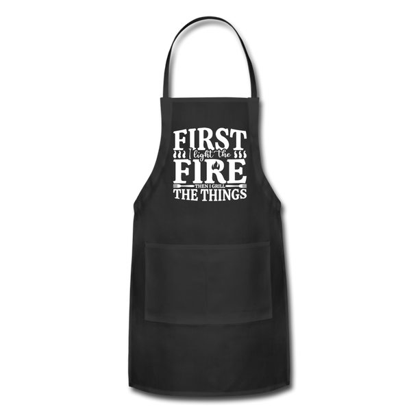 First I Light The Fire Then I Grill The Things Adjustable Apron - black