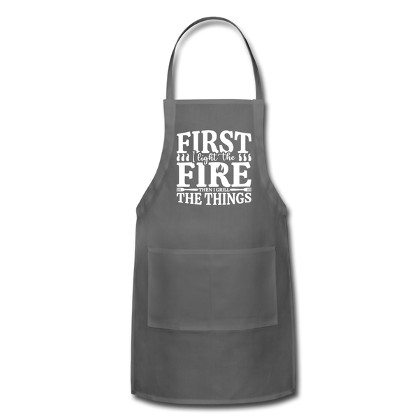 First I Light The Fire Then I Grill The Things Adjustable Apron - charcoal