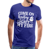 Come on Baby Light my Fire Grilling Men's Premium T-Shirt - royal blue