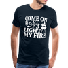 Come on Baby Light my Fire Grilling Men's Premium T-Shirt - deep navy
