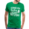 Come on Baby Light my Fire Grilling Men's Premium T-Shirt - kelly green